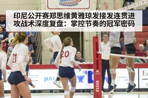 印尼公开赛郑思维黄雅琼发接发连贯进攻战术深度复盘：掌控节奏的冠军密码