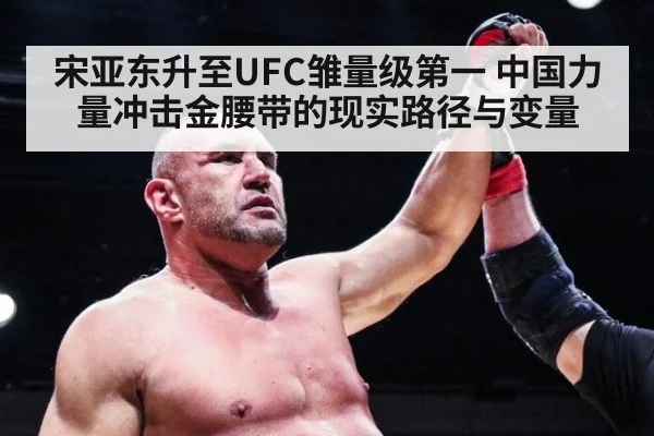 宋亚东升至UFC雏量级第一 中国力量冲击金腰带的现实路径与变量